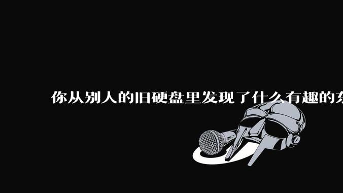 你从别人的旧硬盘里发现了什么有趣的东西？