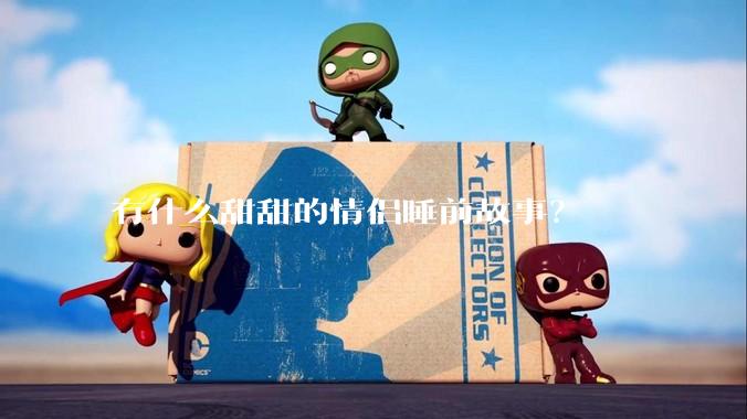 有什么甜甜的情侣睡前故事？