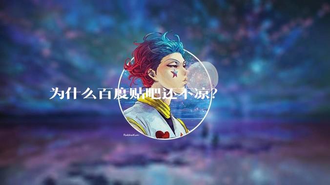 为什么百度贴吧还不凉？
